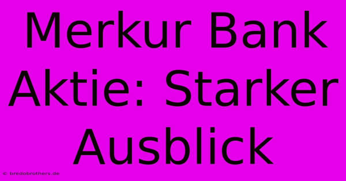 Merkur Bank Aktie: Starker Ausblick