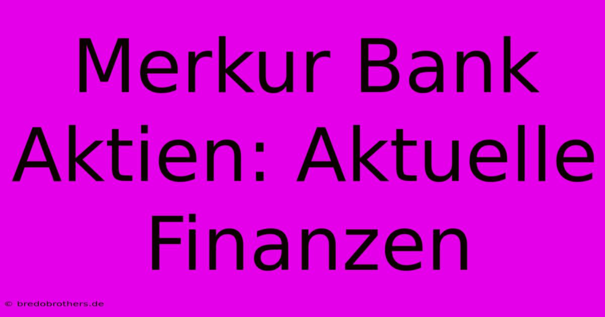 Merkur Bank Aktien: Aktuelle Finanzen