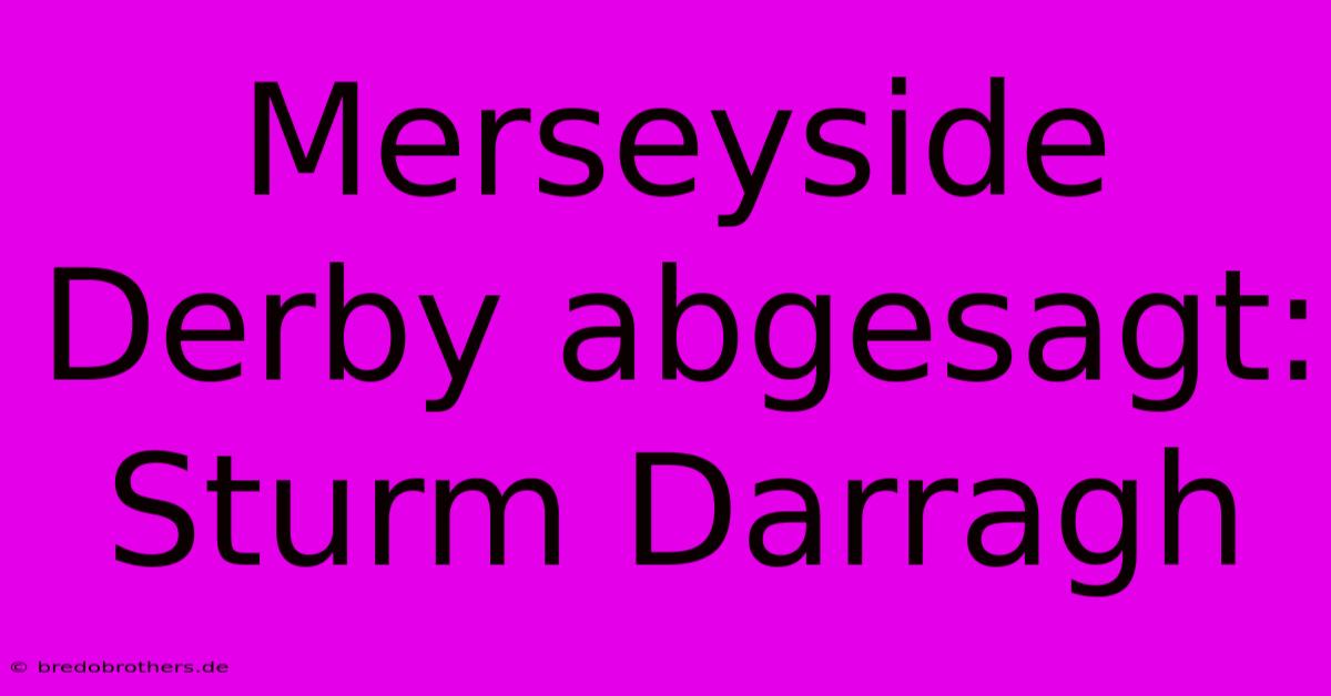 Merseyside Derby Abgesagt: Sturm Darragh