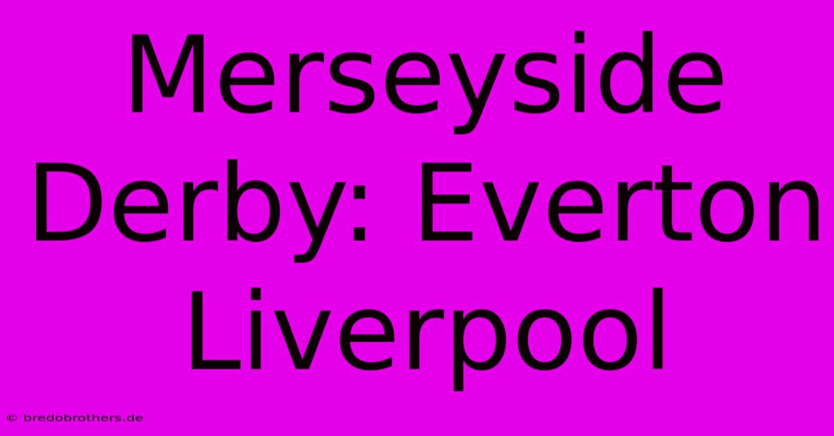 Merseyside Derby: Everton Liverpool