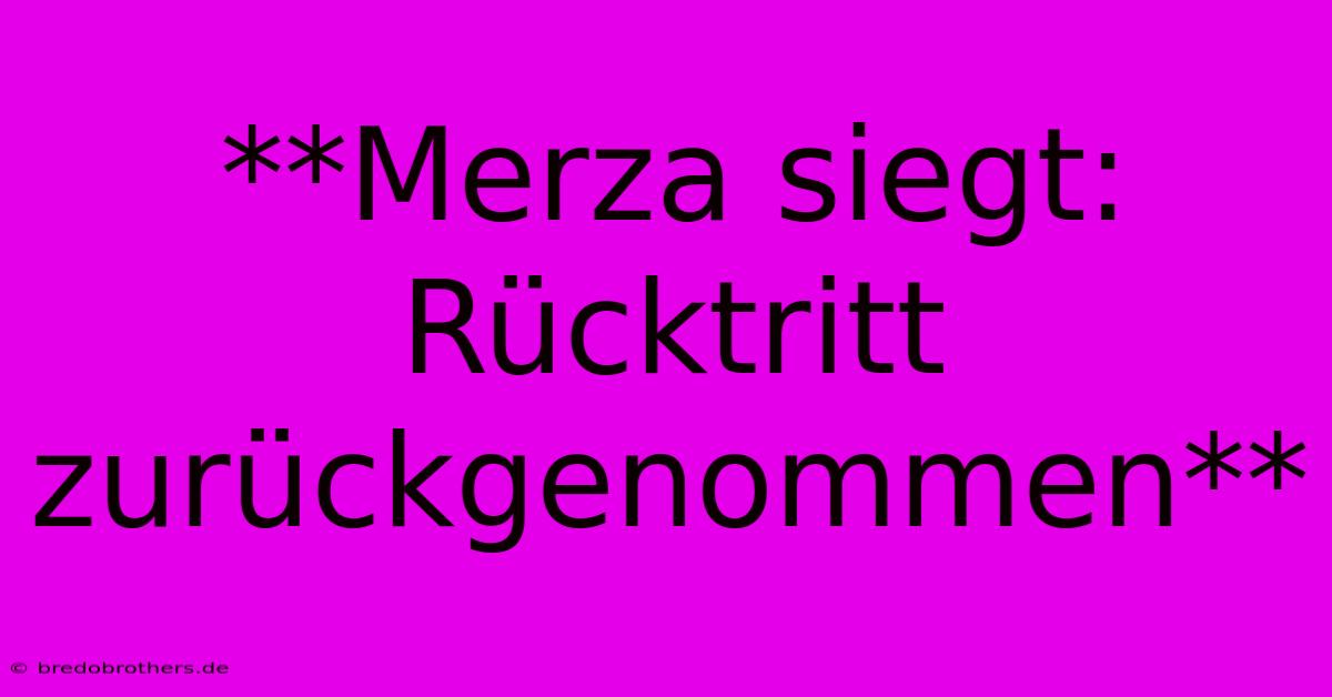 **Merza Siegt: Rücktritt Zurückgenommen**