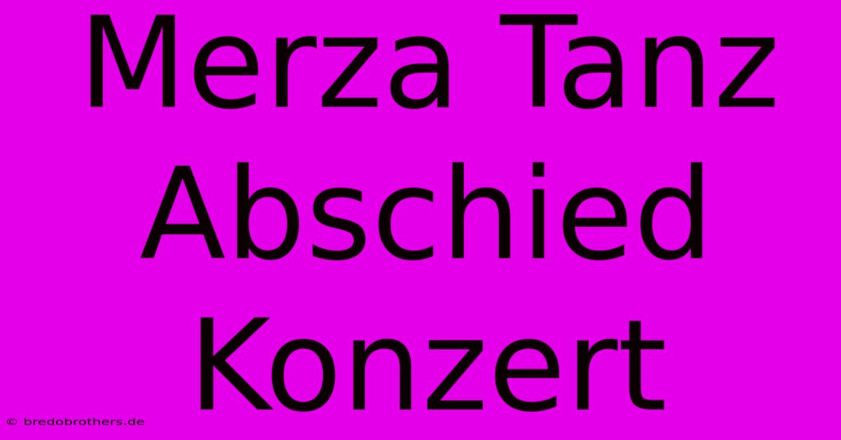 Merza Tanz Abschied Konzert