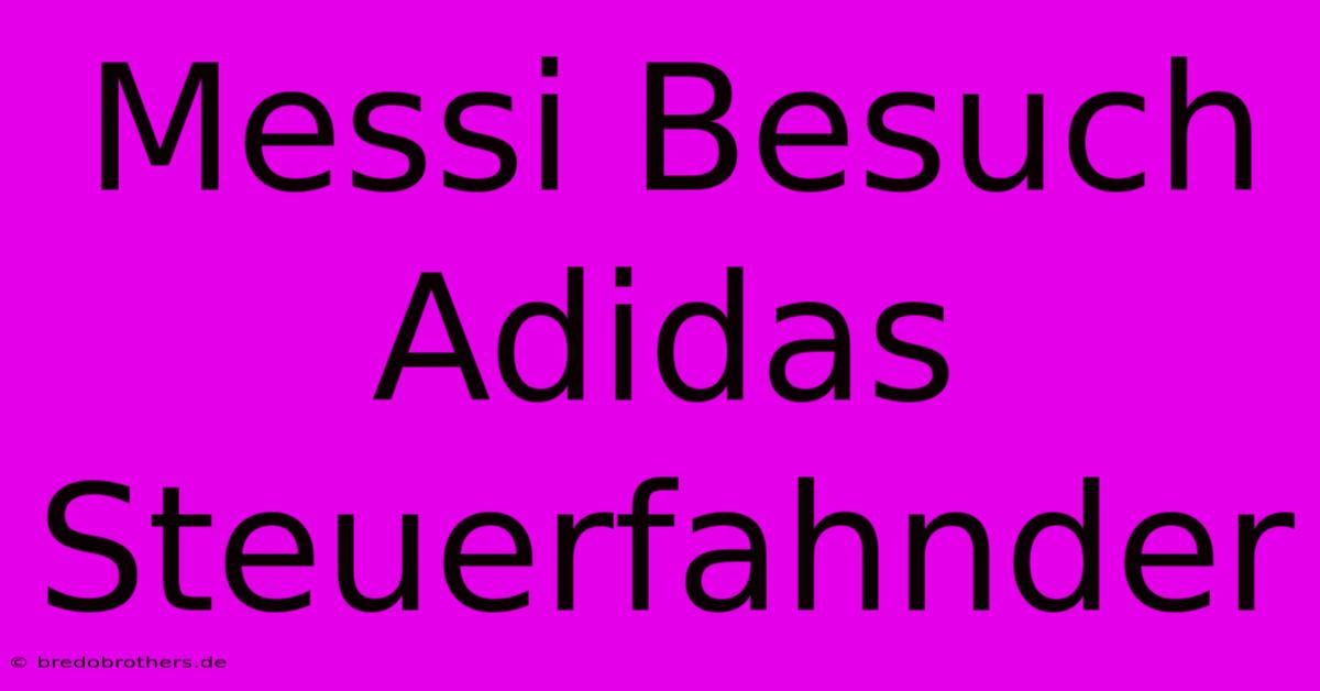 Messi Besuch Adidas Steuerfahnder