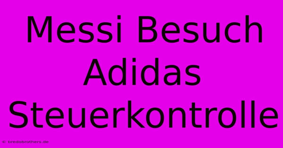 Messi Besuch Adidas Steuerkontrolle