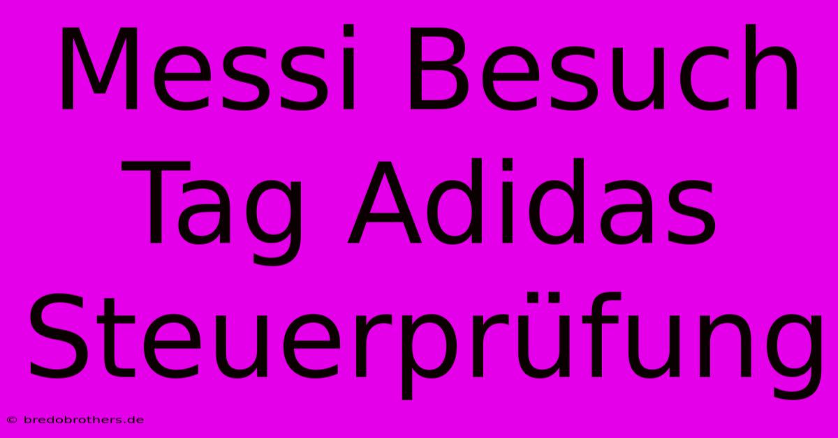 Messi Besuch Tag Adidas Steuerprüfung