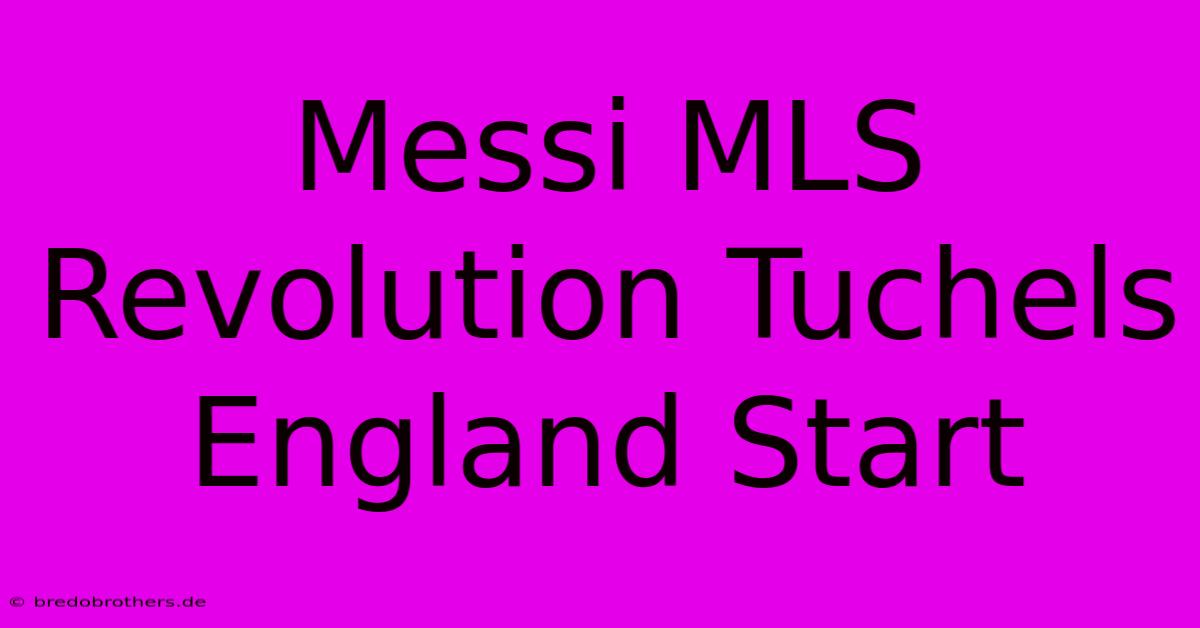 Messi MLS Revolution Tuchels England Start