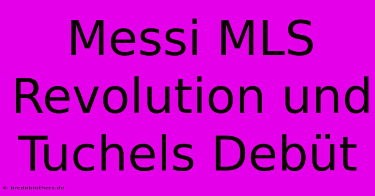 Messi MLS Revolution Und Tuchels Debüt