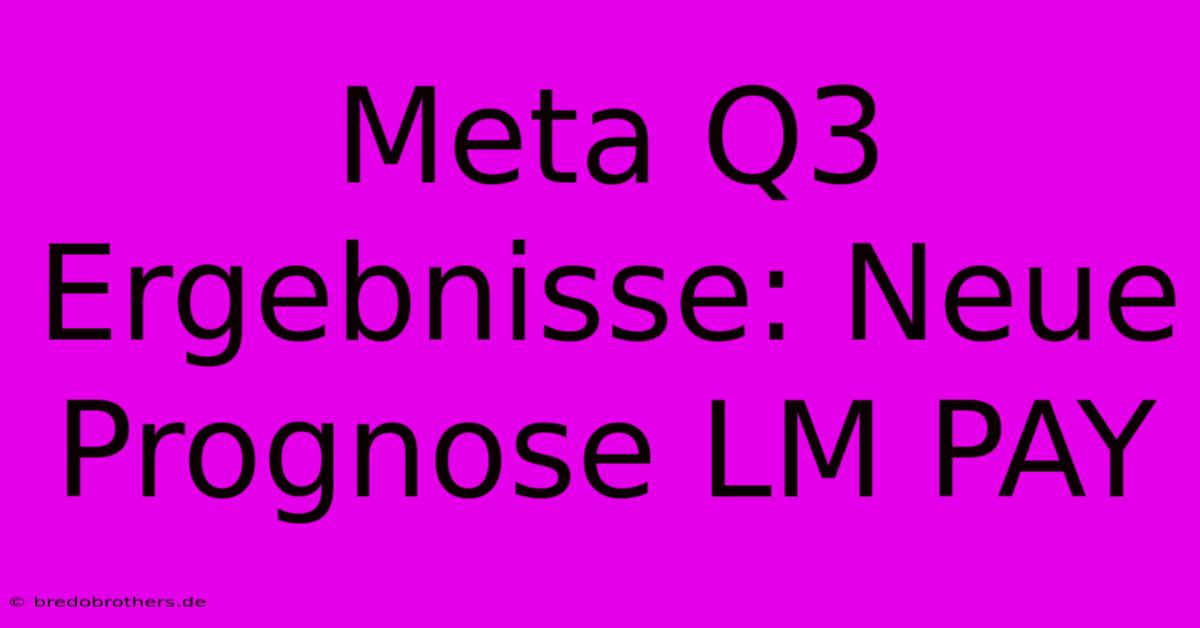 Meta Q3 Ergebnisse: Neue Prognose LM PAY