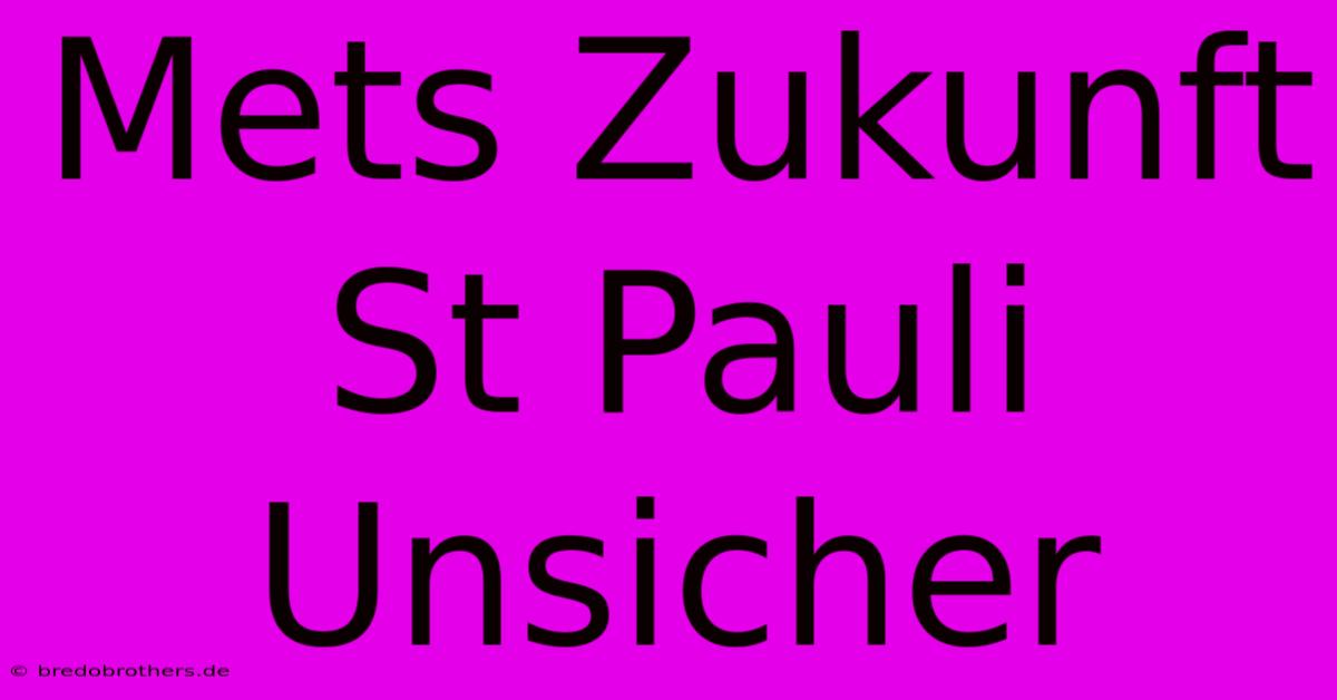 Mets Zukunft St Pauli Unsicher