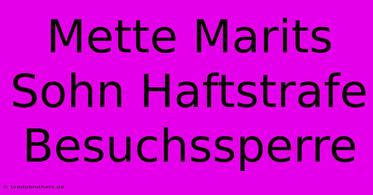 Mette Marits Sohn Haftstrafe Besuchssperre