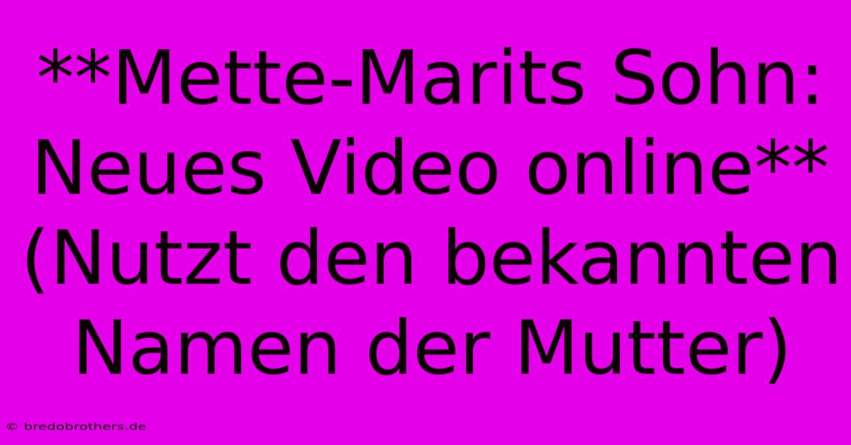 **Mette-Marits Sohn: Neues Video Online** (Nutzt Den Bekannten Namen Der Mutter)