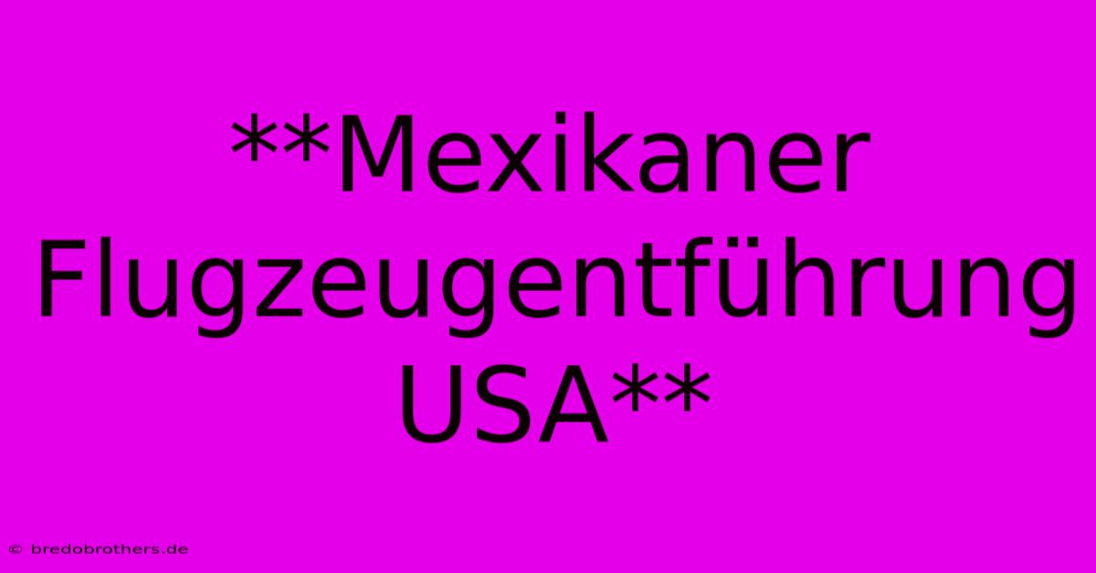 **Mexikaner Flugzeugentführung USA**