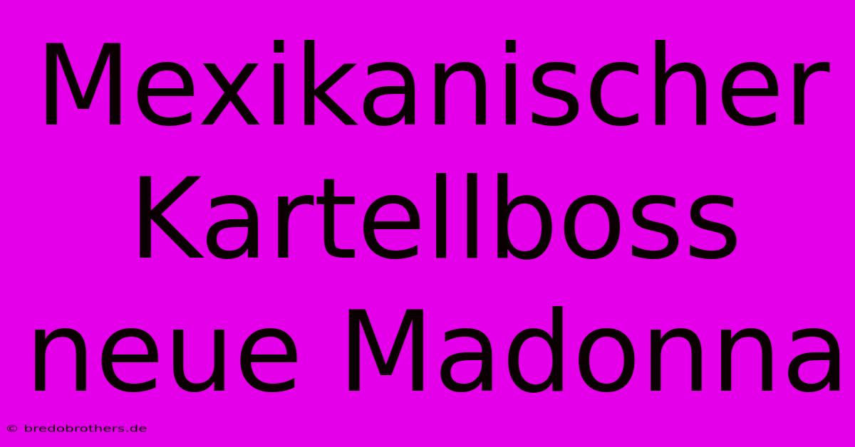 Mexikanischer Kartellboss Neue Madonna