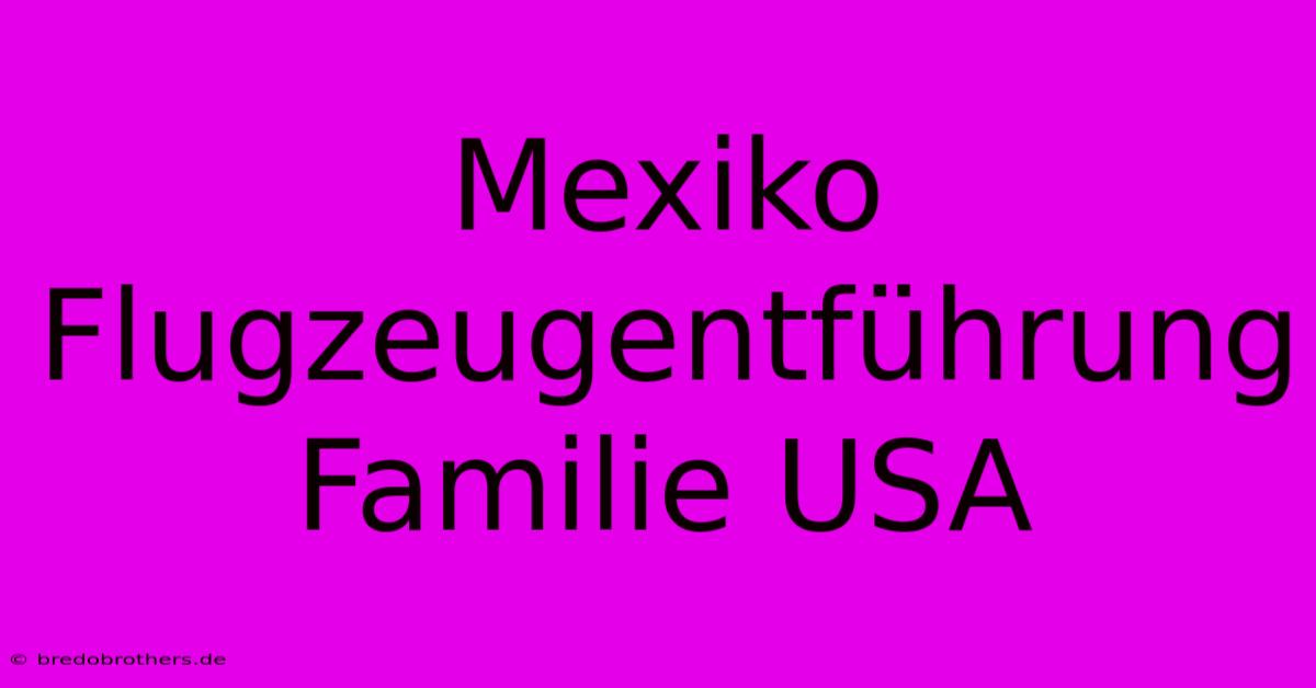 Mexiko Flugzeugentführung Familie USA