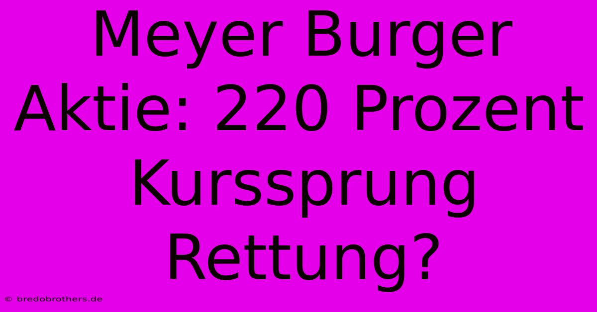 Meyer Burger Aktie: 220 Prozent Kurssprung Rettung?