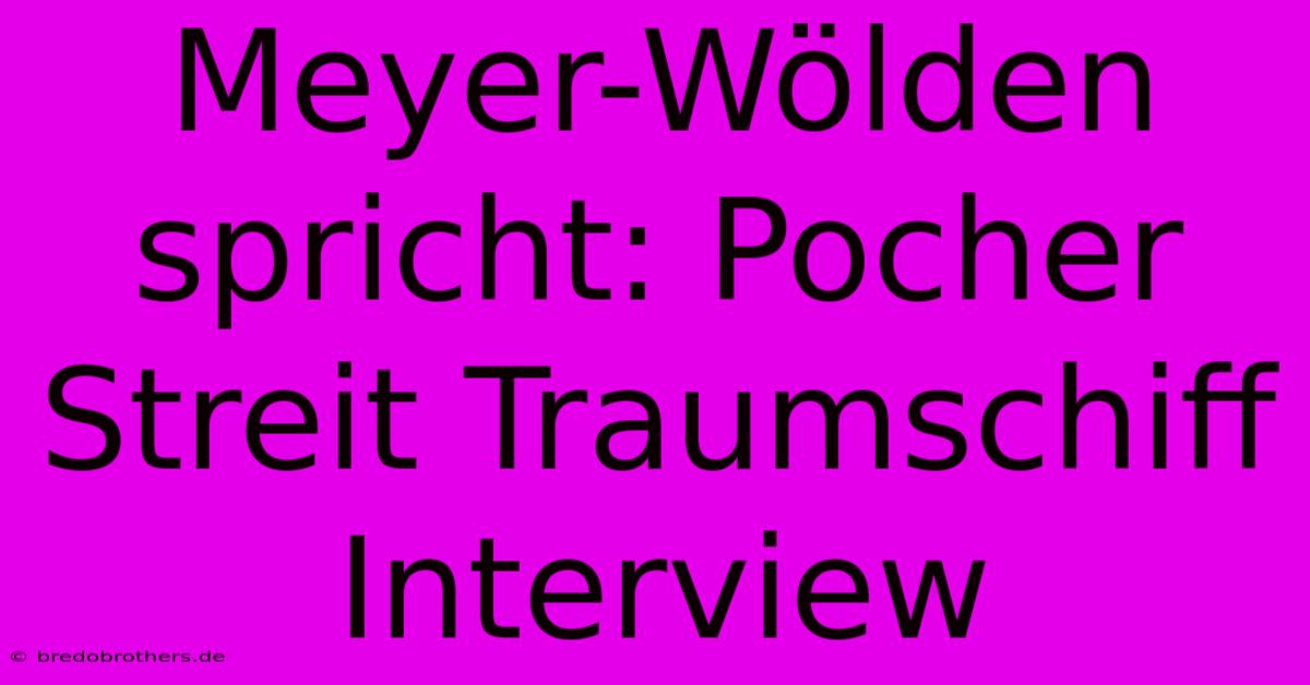 Meyer-Wölden Spricht: Pocher Streit Traumschiff Interview