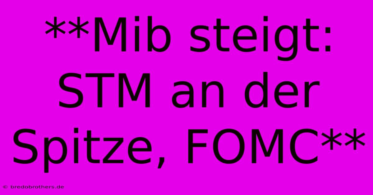 **Mib Steigt: STM An Der Spitze, FOMC**