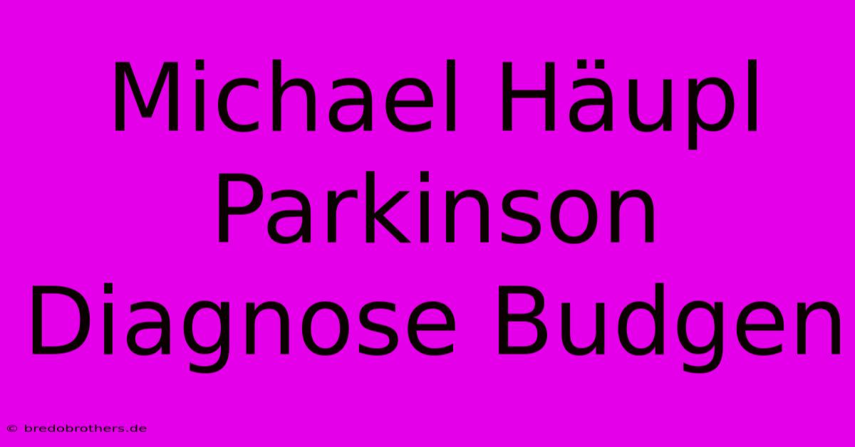 Michael Häupl Parkinson Diagnose Budgen