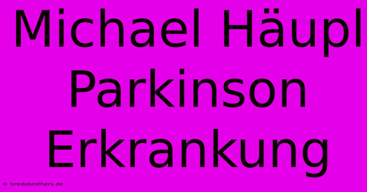 Michael Häupl Parkinson Erkrankung