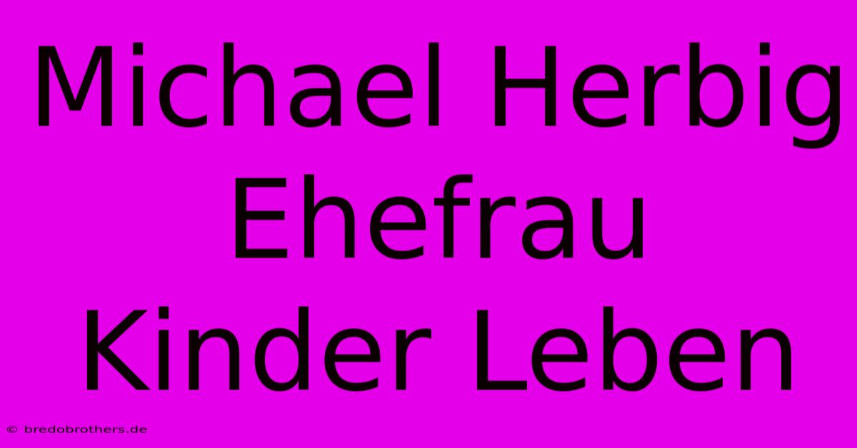 Michael Herbig Ehefrau Kinder Leben