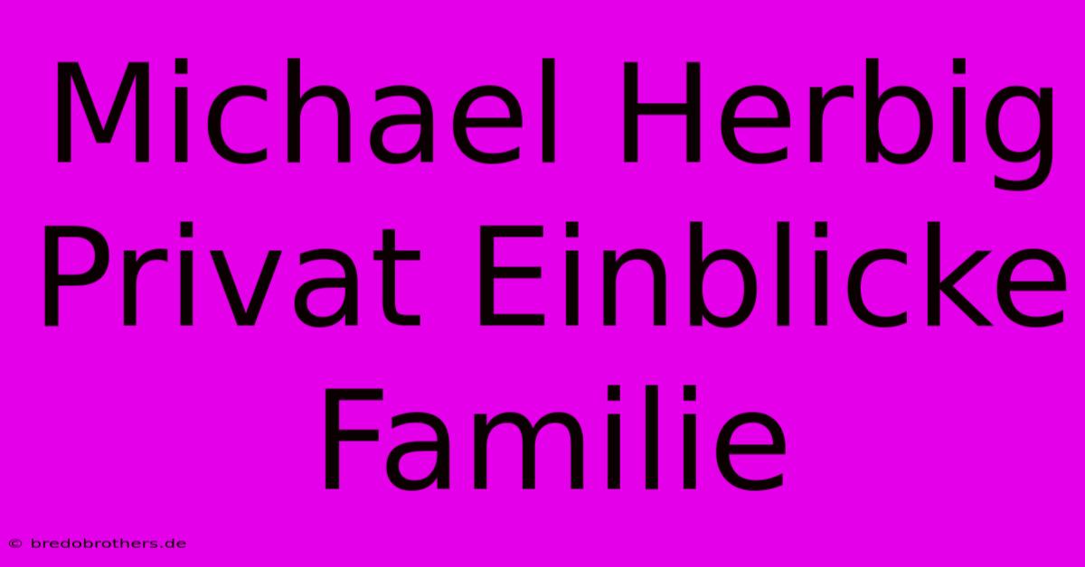 Michael Herbig Privat Einblicke Familie