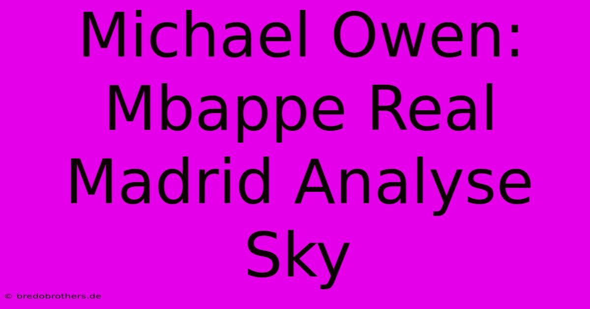 Michael Owen: Mbappe Real Madrid Analyse Sky