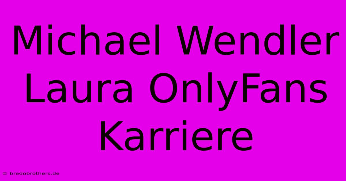 Michael Wendler Laura OnlyFans Karriere