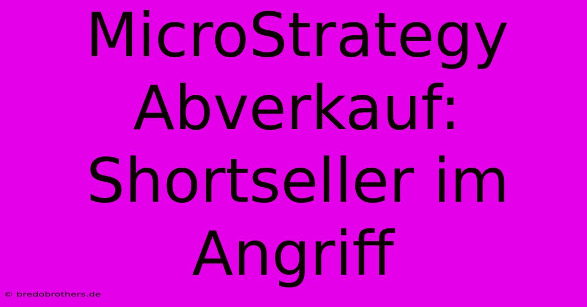 MicroStrategy Abverkauf: Shortseller Im Angriff