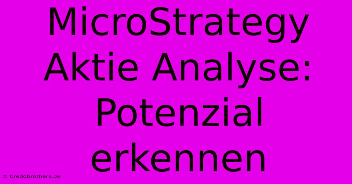 MicroStrategy Aktie Analyse:  Potenzial Erkennen