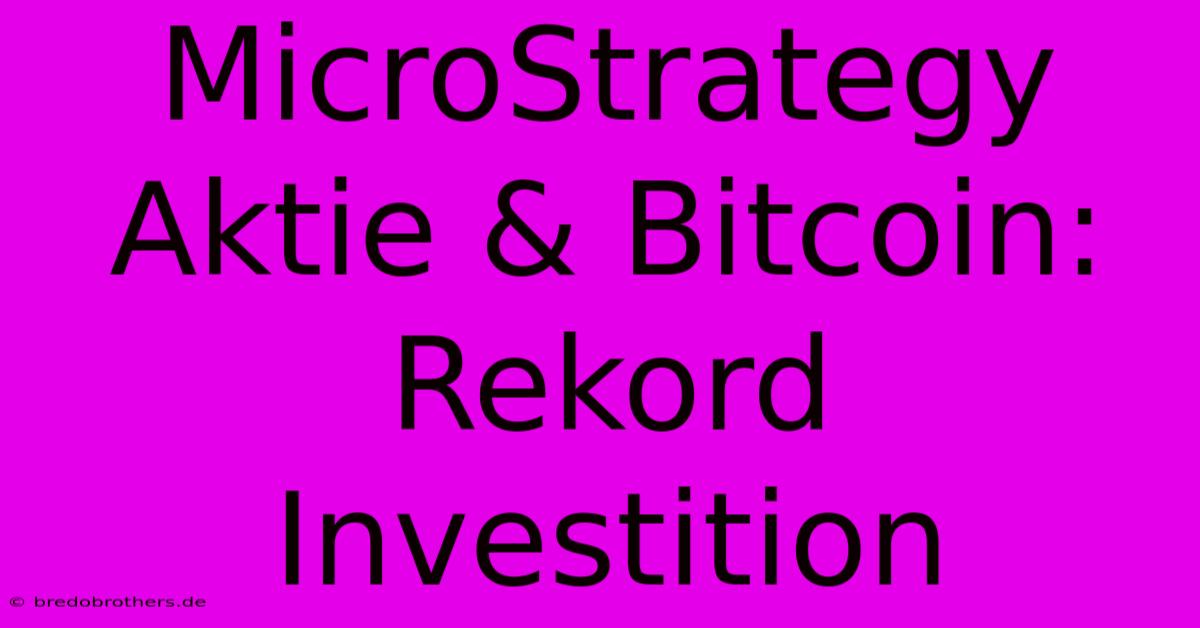 MicroStrategy Aktie & Bitcoin: Rekord Investition