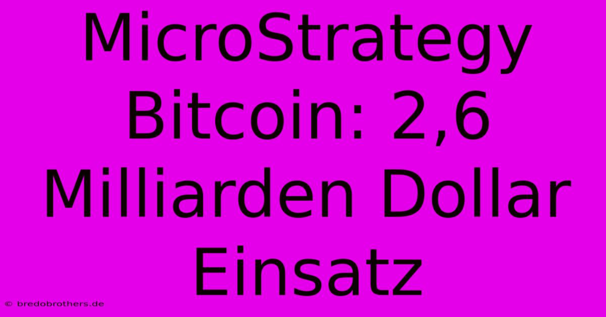 MicroStrategy Bitcoin: 2,6 Milliarden Dollar Einsatz