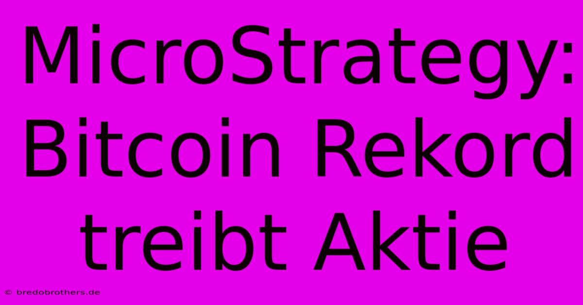 MicroStrategy: Bitcoin Rekord Treibt Aktie