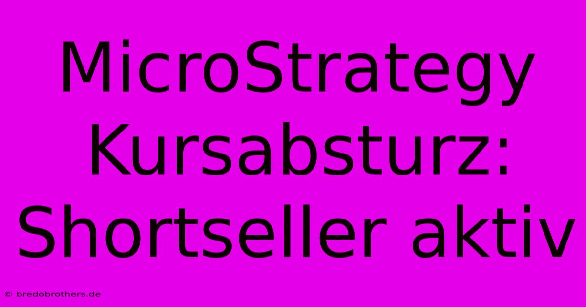 MicroStrategy Kursabsturz: Shortseller Aktiv