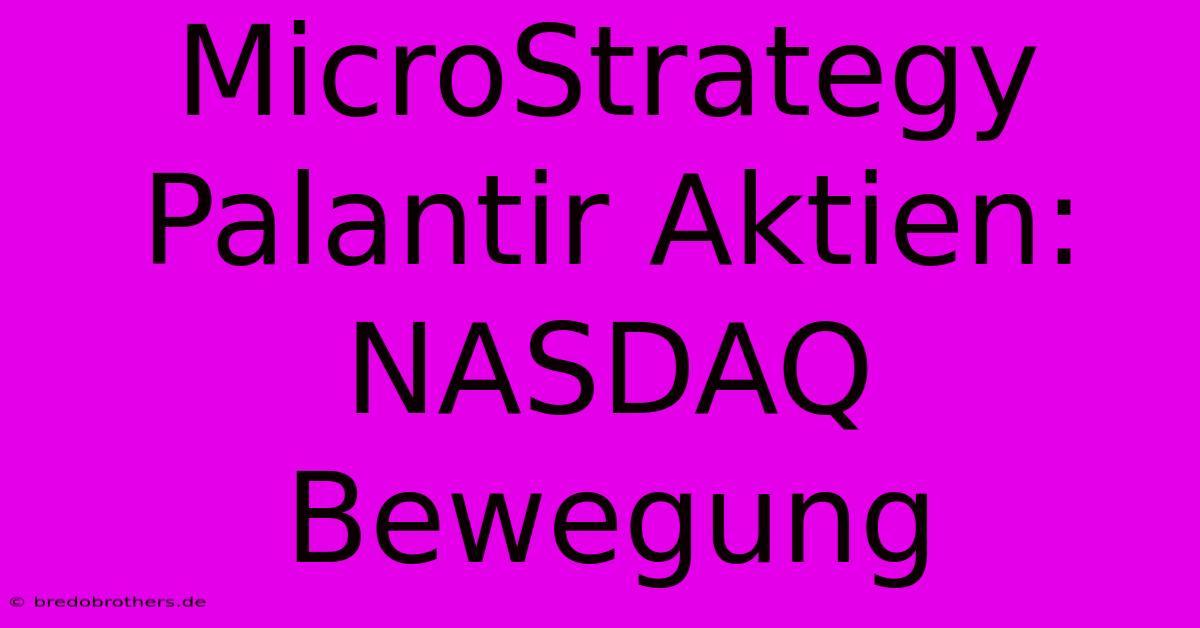 MicroStrategy Palantir Aktien: NASDAQ Bewegung