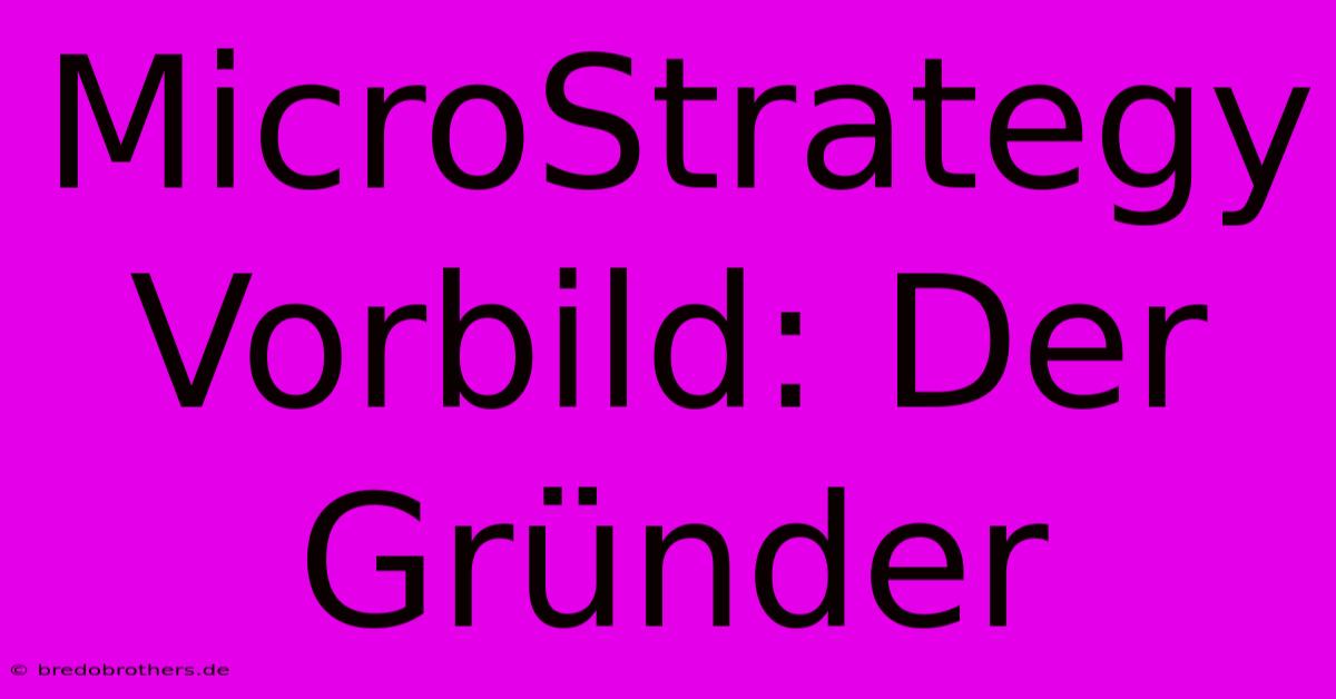 MicroStrategy Vorbild: Der Gründer