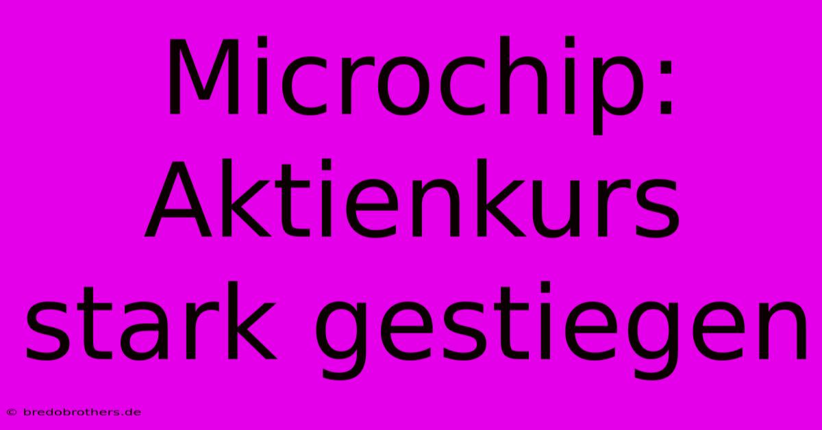 Microchip:  Aktienkurs Stark Gestiegen