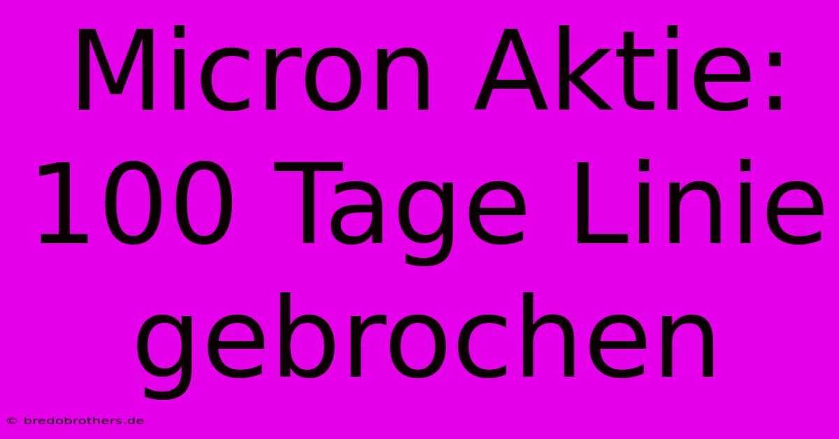 Micron Aktie: 100 Tage Linie Gebrochen