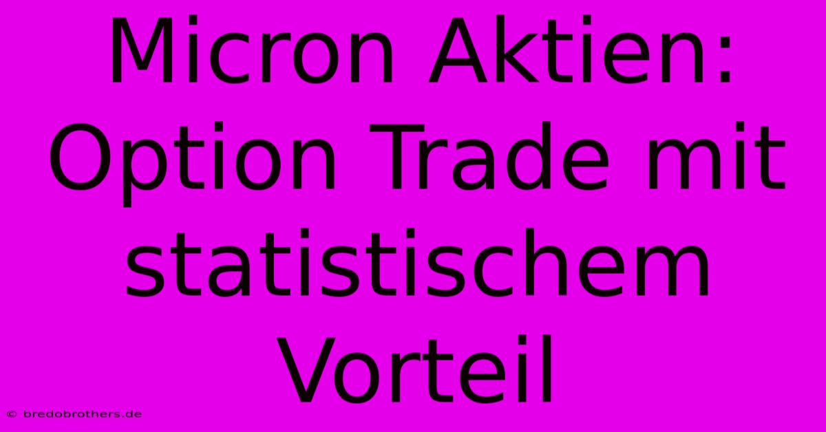 Micron Aktien: Option Trade Mit Statistischem Vorteil