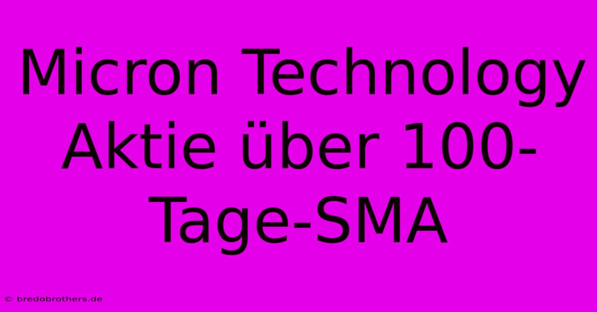 Micron Technology Aktie Über 100-Tage-SMA