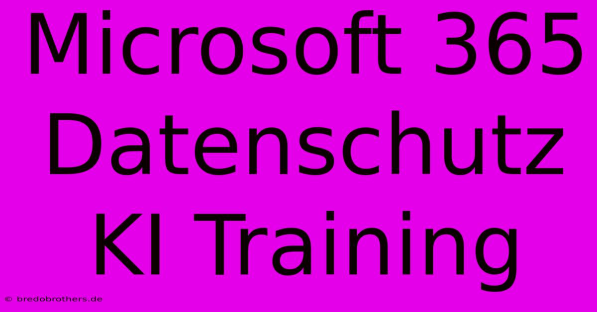 Microsoft 365 Datenschutz KI Training