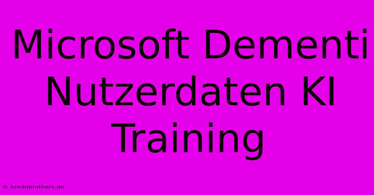 Microsoft Dementi Nutzerdaten KI Training