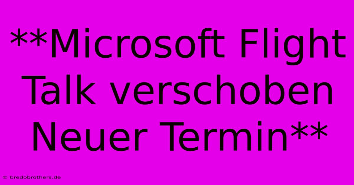 **Microsoft Flight Talk Verschoben Neuer Termin**