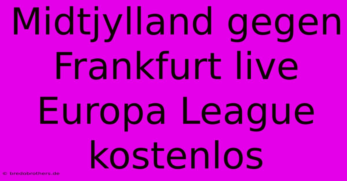 Midtjylland Gegen Frankfurt Live Europa League Kostenlos