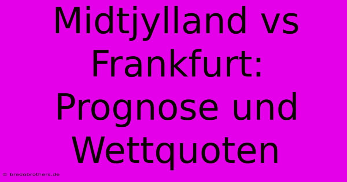 Midtjylland Vs Frankfurt:  Prognose Und Wettquoten