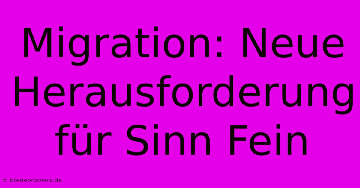 Migration: Neue Herausforderung Für Sinn Fein