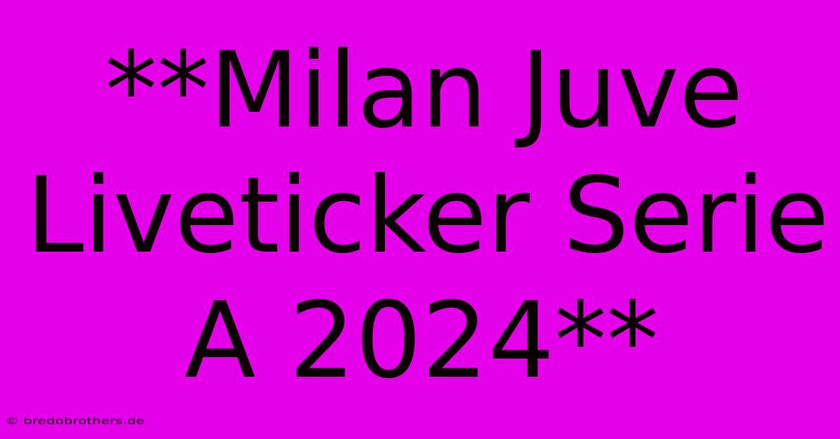 **Milan Juve Liveticker Serie A 2024**