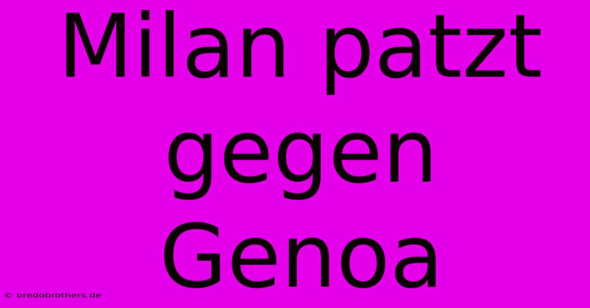 Milan Patzt Gegen Genoa