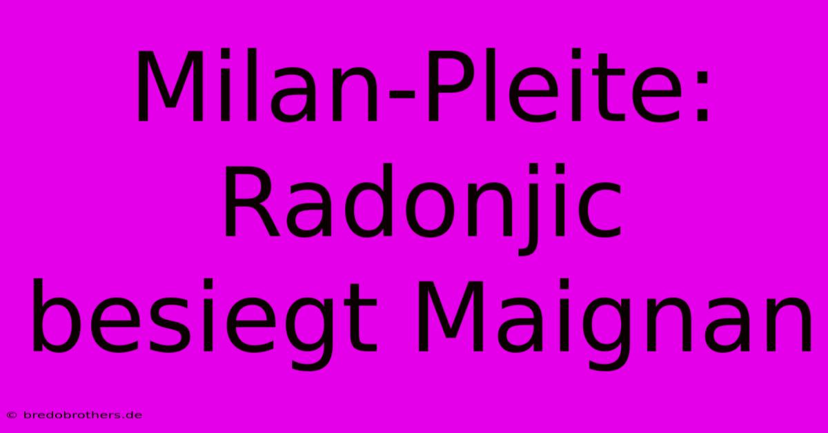 Milan-Pleite: Radonjic Besiegt Maignan