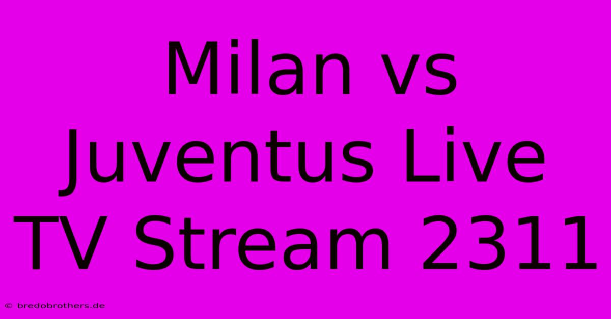 Milan Vs Juventus Live TV Stream 2311