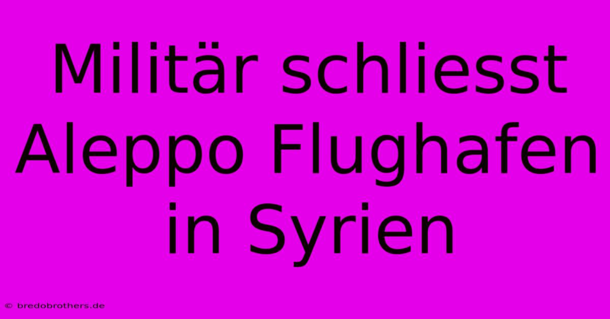 Militär Schliesst Aleppo Flughafen In Syrien